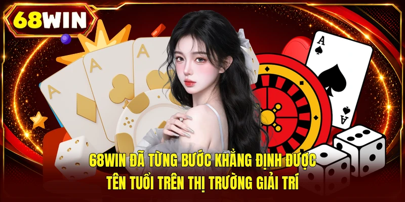 68WIN đã từng bước khẳng định được tên tuổi trên thị trường giải trí