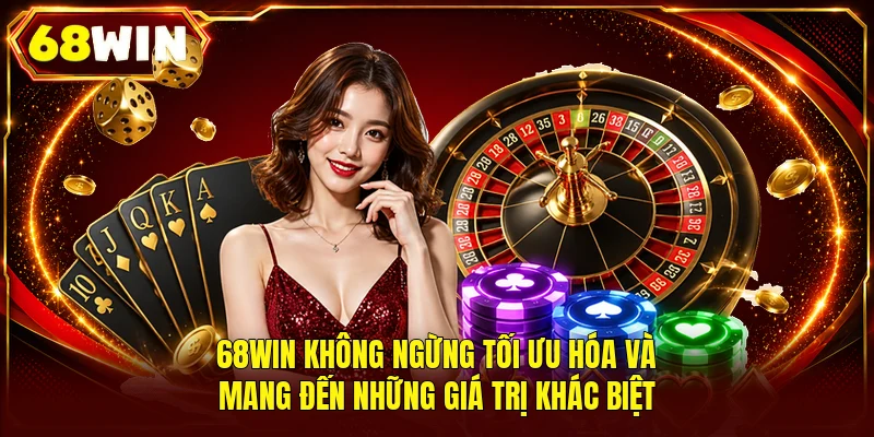 68WIN không ngừng tối ưu hóa và mang đến những giá trị khác biệt
