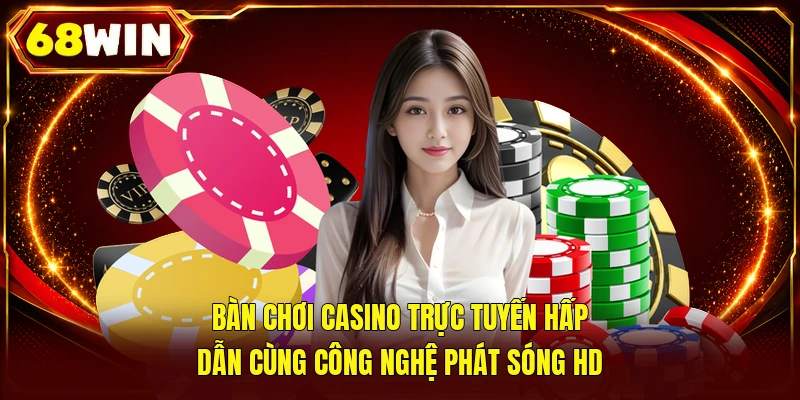 Bàn chơi casino trực tuyến hấp dẫn cùng công nghệ phát sóng HD 