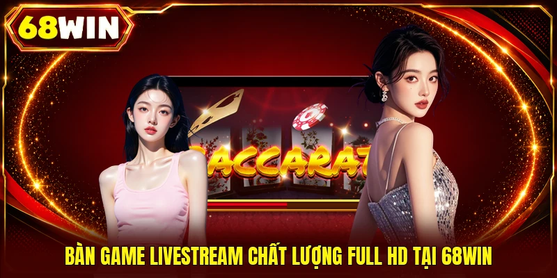 Bàn game livestream chất lượng Full HD tại 68WIN