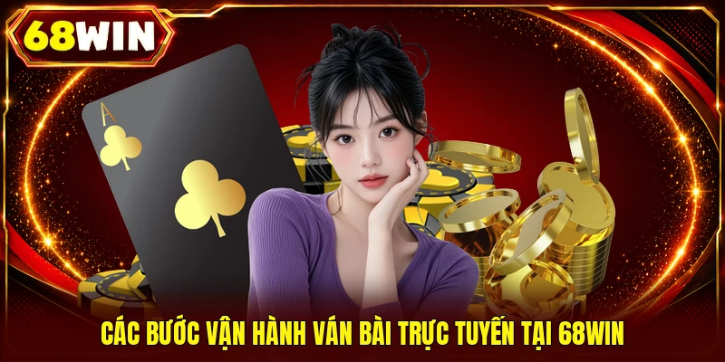 Các bước vận hành ván bài trực tuyến tại 68WIN
