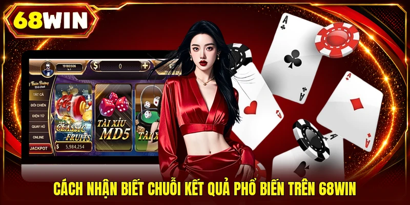 Cách nhận biết chuỗi kết quả phổ biến trên 68WIN