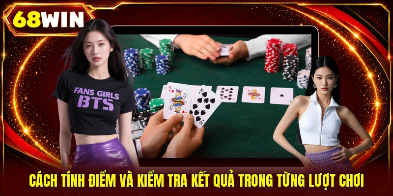 Cách tính điểm và kiểm tra kết quả trong từng lượt chơi