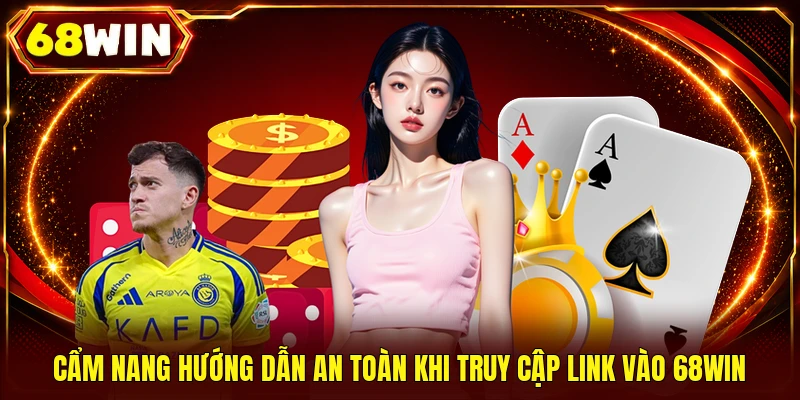 Cẩm nang hướng dẫn an toàn khi truy cập link vào 68WIN