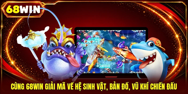 Cùng 68WIN giải mã về hệ sinh vật, bản đồ, vũ khí chiến đấu