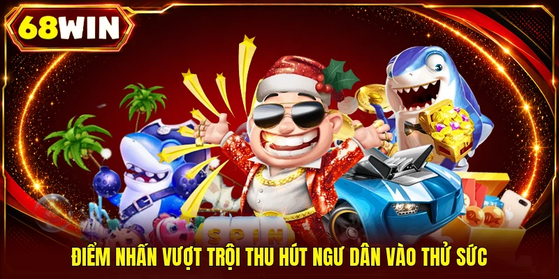 Điểm nhấn vượt trội thu hút ngư dân vào thử sức