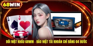 Đổi Mật Khẩu 68WIN - Bảo Mật Tài Khoản Chỉ Bằng 04 Bước