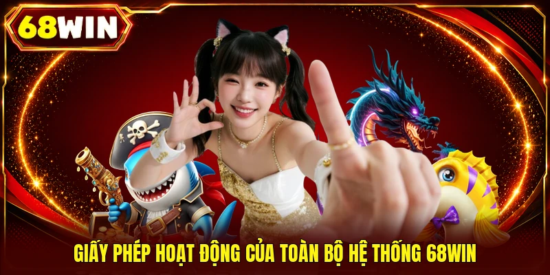 Giấy phép hoạt động của toàn bộ hệ thống 68WIN