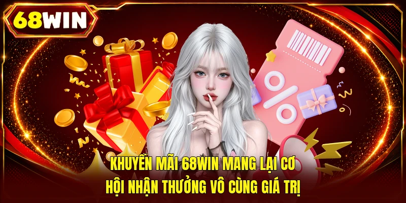 Khuyến mãi 68WIN mang lại cơ hội nhận thưởng vô cùng giá trị 