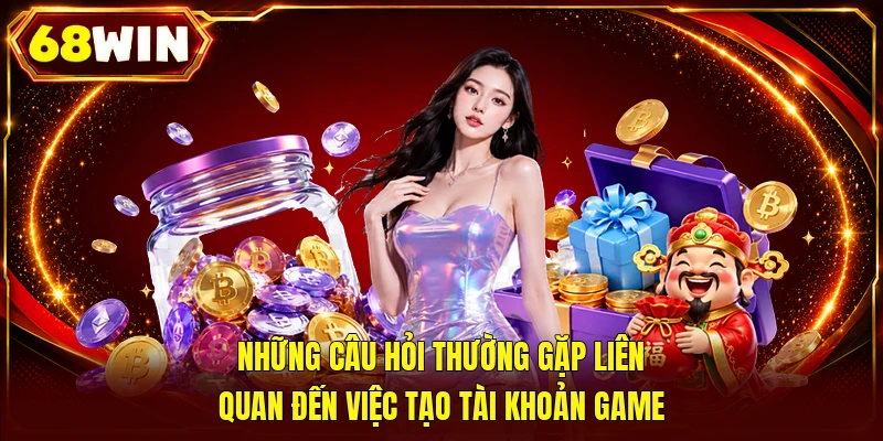 Những câu hỏi thường gặp liên quan đến việc tạo tài khoản game