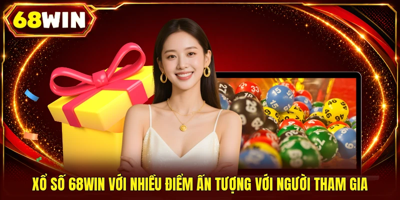 Xổ số 68WIN với nhiều điểm ấn tượng với người tham gia